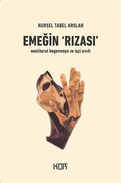 Emeğin Rızası - İşçi Sınıfı ve Neoliberal Hegemonya