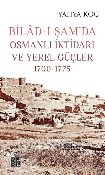 Bilad-ı Şamda Osmanlı İktidarı ve Yerel Güçler 1700-1775