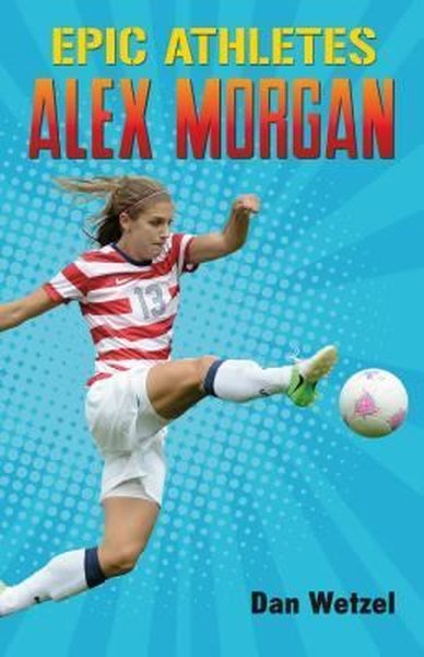 Epic Athletes: Alex Morgan (Epic Athletes 2)