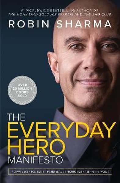 The Everyday Hero Manifesto: Activate Your Positivity Maximize Your Productivity Serve the World