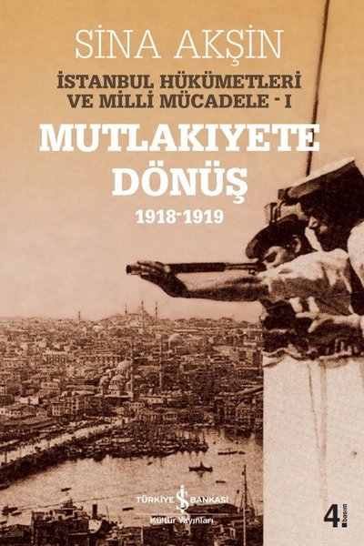 Mutlakiyete Dönüş 1918 - 1919 İstanbul Hükümetleri ve Milli Mücadele 1