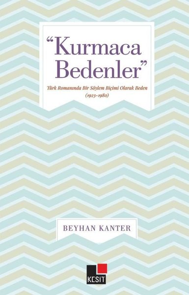 Kurmaca Bedenler - Türk Romanında Bir Söylem Biçimi Olarak Beden