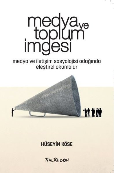 Medya ve Toplum İmgesi - Medya ve İletişim Sosyolojisi Odağında Eleştirel Okumalar