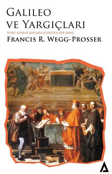 Galileo ve Yargıçları - Dört Asırlık Kavgaya İçeriden Bir Bakış