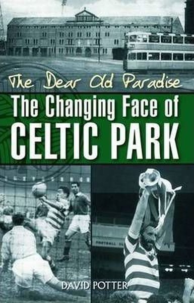 The Dear Old Paradise: The Changing Face of Celtic Park