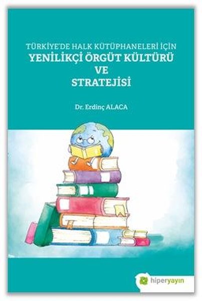 Türkiye'de Halk Kütüphaneleri İçin Yenilikçi Örgüt Kültürü ve Stratejisi