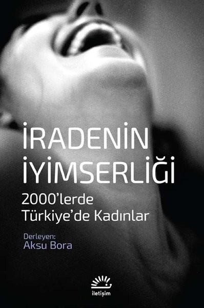 İradenin İyimserliği: 2000'lerde Türkiye'de Kadınlar
