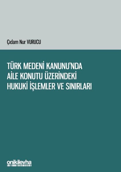 Türk Medeni Kanunu'nda Aile Konutu Üzerindeki Hukuki İşlemler ve Sınırları