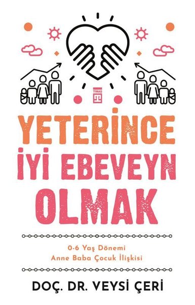 Yeterince İyi Ebeveyn Olmak - 0-6 Yaş Dönemi Anne Baba Çocuk İlişkisi