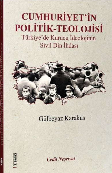 Cumhuriyet'in Politik Teolojisi - Türkiye'de Kurucu İdeolojinin Sivil Din İhdası