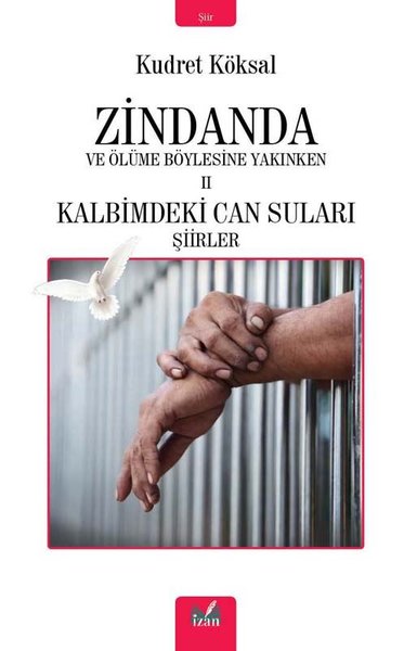 Zindanda ve Ölüme Böylesine Yakınken 2 - Kalbimdeki Can Suları Şiirler