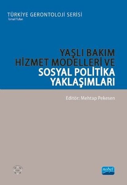 Yaşlı Bakım Hizmet Modelleri ve Sosyal Politika Yaklaşımları - Türkiye Gerontoloji Serisi
