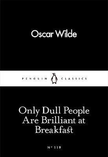 Only Dull People Are Brilliant at Breakfast (Penguin Little Black Classics)