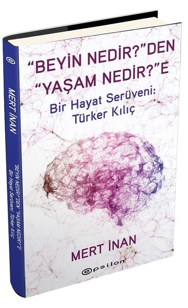 Beyin Nedir'den Yaşam Nedir'e Bir Hayat Serüveni: Türker Kılıç