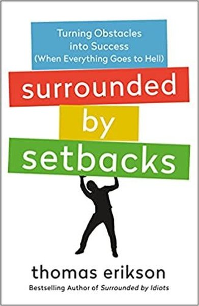 Surrounded by Setbacks: Turning Obstacles into Success (When Everything Goes to Hell)