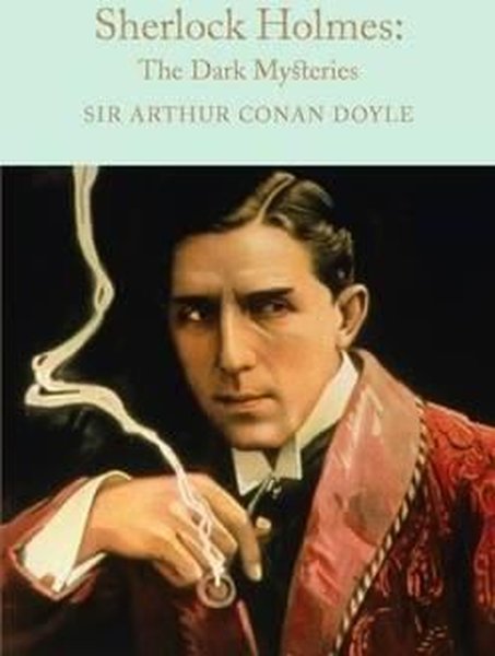 Sherlock Holmes: The Dark Mysteries: Arthur Conan Doyle (Macmillan Collector's Library)