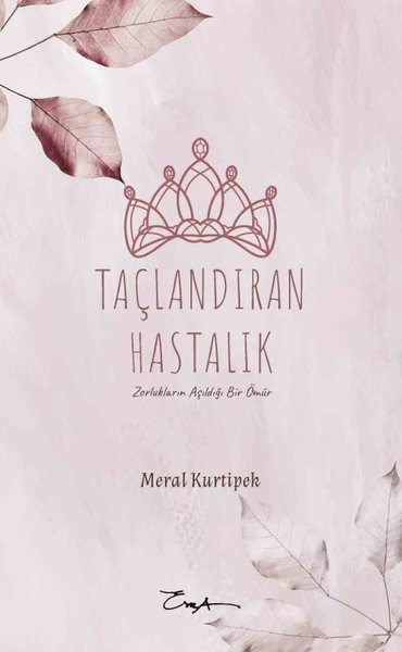 Taçlandıran Hastalık - Zorlukların Açıldığı Bir Ömür