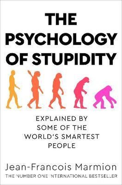 The Psychology of Stupidity: Explained by Some of the World's Smartest People