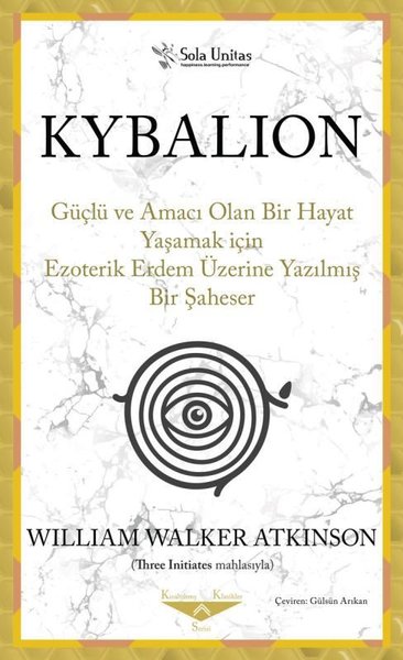 Kybalion - Güçlü ve Amacı Olan Bir Hayat Yaşamak için Ezoterik Erdem Üzerine Yazılmış Bir Şaheser