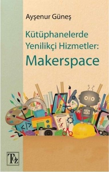 Kütüphanelerde Yenilikçi Hizmetler: Makerspace