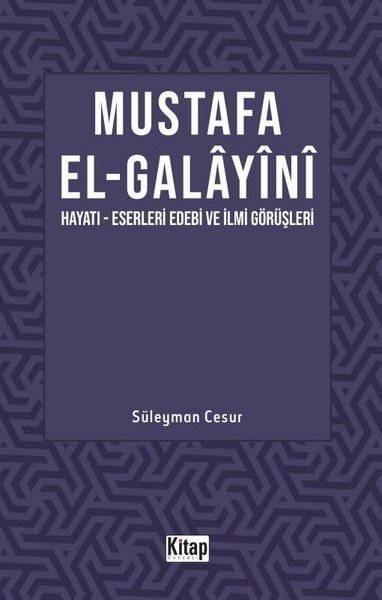 Mustafa El Galayani: Hayatı - Eserleri Edebi İlmi Görüşleri