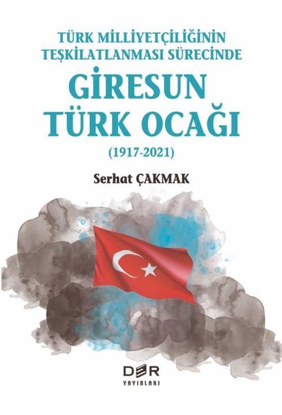 Türk Milliyetçiliğinin Teşkilatlanması Sürecinde Giresun Türk Ocağı 1917-2021