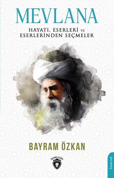 Mevlana: Hayatı Eserleri ve Eserlerinden Seçmeler