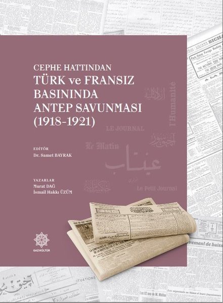 Cephe Hattından Türk ve Fransız Basınında Antep Savunması 1918 - 1921