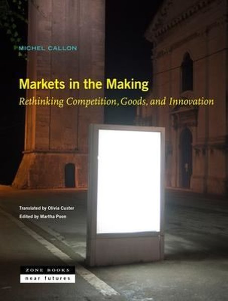 Markets in the Making - Rethinking Competition Goods and Innovation