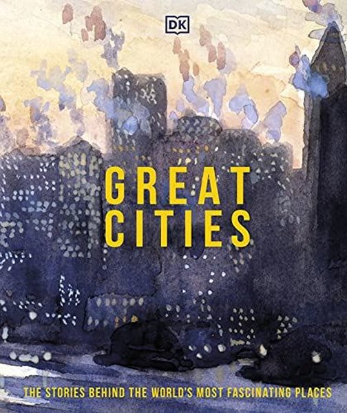 Great Cities: The Stories Behind the Worlds most Fascinating Places