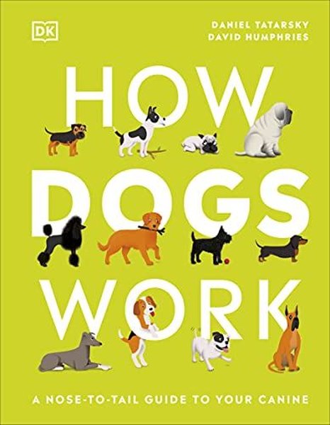 How Dogs Work: A Head - to - Tail Guide to Your Canine