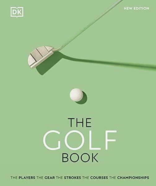 The Golf Book: The Players  The Gear  The Strokes  The Courses  The Championships