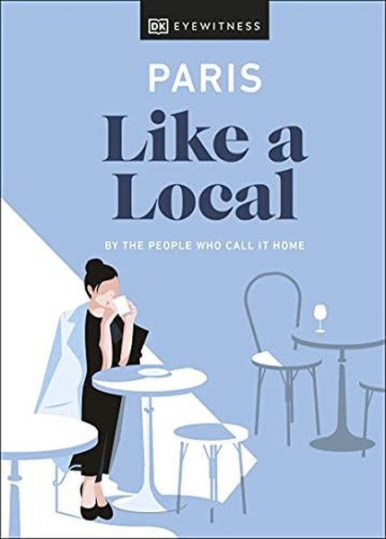 Paris Like a Local: By the People Who Call It Home (Travel Guide)