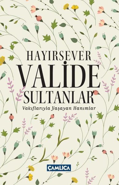 Hayırsever Valide Sultanlar - Vakıflarıyla Yaşayan Hanımlar