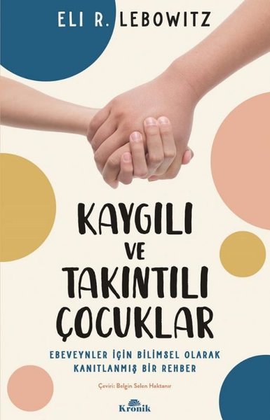 Kaygılı ve Takıntılı Çocuklar - Ebeveynler için Bilimsel Olarak Kanıtlanmış Bir Rehber