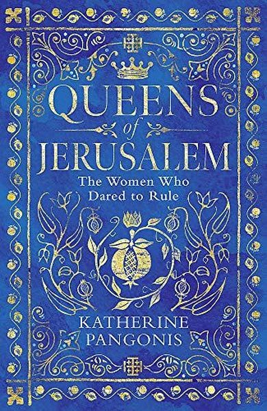 Queens of Jerusalem: The Women Who Dared to Rule