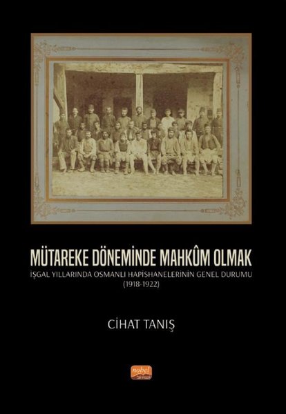 Mütareke Döneminde Mahkum Olmak - İşgal Yıllarında Osmanlı Hapishanelerinin Genel Durumu 1918 - 1922