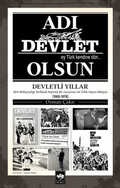 Adı Devlet Olsun - Türk Milliyetçiliği Tarihinde Haftalık Bir Gazetenin On yıllık Hayat Hikayesi