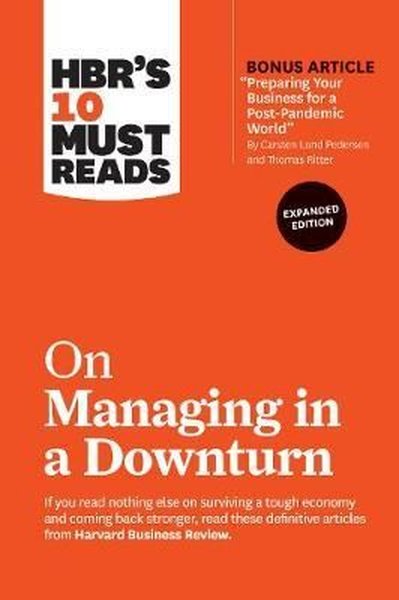 HBR's 10 Must Reads on Managing in a Downturn (Expanded Edition): HBR's 10 Must Reads Series