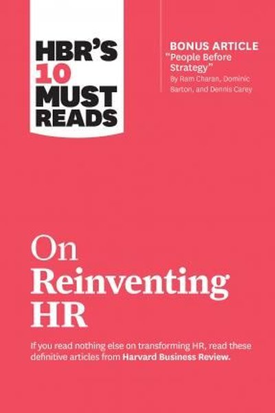 HBR's 10 Must Reads on Reinventing HR (with bonus article People Before Strategy by Ram Charan Do