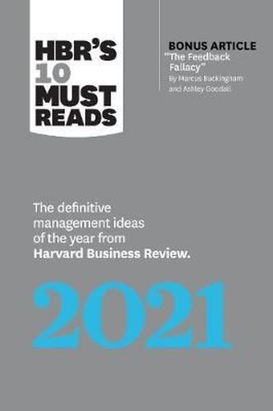 HBR's 10 Must Reads 2021: The Definitive Management Ideas of the Year from Harvard Business Review