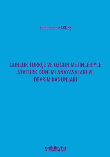 Günlük Türkçe ve Özgün Metinleriyle Atatürk Dönemi Anayasaları ve Devrim Kanunları