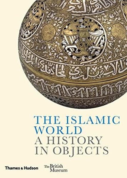 The Islamic World: A History in Objects (British Museum)