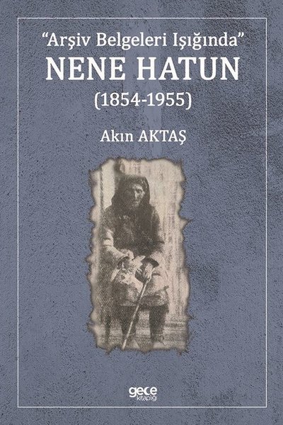 Arşiv Belgeleri Işığında Nene Hatun 1854 - 1955