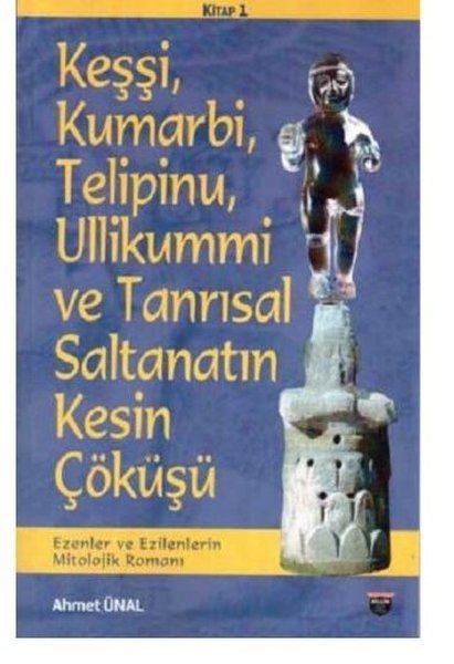 Keşşi Kumarbi Telipinu Ullikummi ve Tanrısal Saltanatın Kesin Çöküşü - Ezenler ve Ezilenlerin Mit