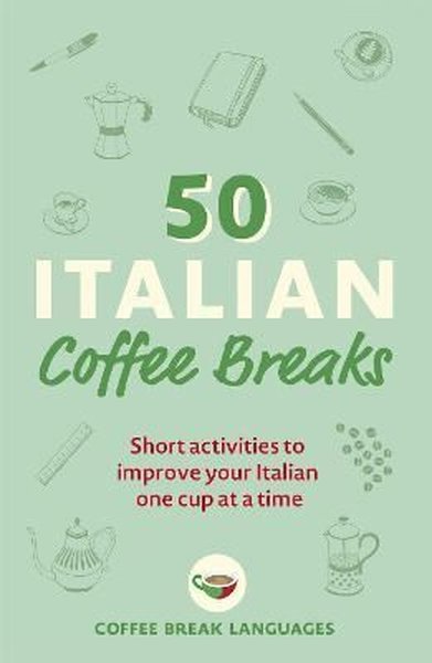 50 Italian Coffee Breaks: Short activities to improve your Italian one cup at a time