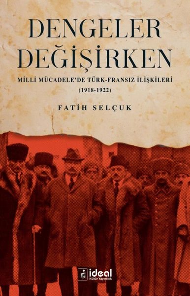 Dengeler Değişirken - Milli Mücadele'de Türk-Fransız İlişkileri 1918 - 1922