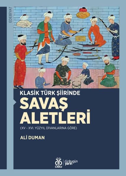 Klasik Türk Şiirinde Savaş Aletleri - 15-16. Yüzyıl Divanlarına Göre