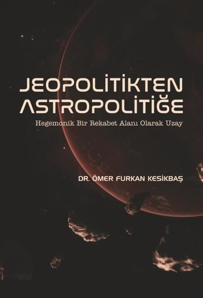 Jeopolitikten Astropolitiğe - Hegemonik Bir Rekabet Alanı Olarak Uzay