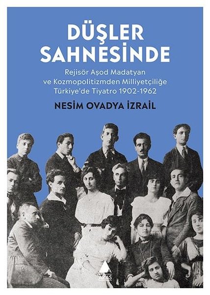 Düşler Sahnesinde: Rejisör Aşod Madatyan ve Kozmopolitizmden Milliyetçiliğe Türkiye'de Tiyatro 1902-